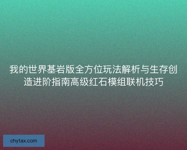 我的世界基岩版全方位玩法解析与生存创造进阶指南高级红石模组联机技巧